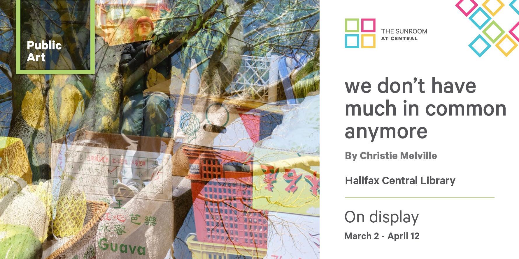 Text Box: Public Art. we don't have much in common anymore, by Christie Melville. Halifax Central Library. On display March 2- April 12.